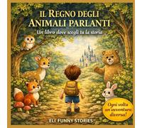 IL REGNO DEGLI ANIMALI PARLANTI: UN LIBRO DOVE SCEGLI TU LA STORIA