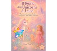 Il Regno degli Unicorni di Luce: Dieci racconti magici per bambine per sognare in rosa e brillare dall'interno - Dai 3 anni - In regalo: splendidi disegni da colorare alla fine del libro