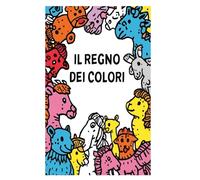 Il Regno dei Colori: Un viaggio tra disegni e fantasia per piccoli artisti