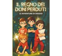Il Regno dei Doni Perduti: LE AVVENTURE DI DIGGIO! Libro di Avventura con Quiz per Bambini 8-12 Anni