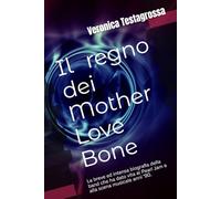 Il regno dei Mother Love Bone: La breve ed intensa biografia della band che ha dato vita ai Pearl Jam e alla scena musicale anni '90.