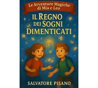 Il Regno dei Sogni Dimenticati: Prime letture per bambini 6 8 anni: Storie e racconti per bambini pieni di magia, avventura e fantasia (Le Avventure Magiche di Mia e Leo)