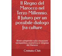 Il Regno del Marocco nel III Millennio. Il futuro per un possibile dialogo fra culture: Breve compendio sulla situazione sociopolitica, economica e religiosa del Marocco