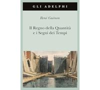 Il regno della quantità e i segni dei tempi (Gli Adelphi)