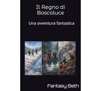 Il Regno di Boscoluce: Una avventura fantastica