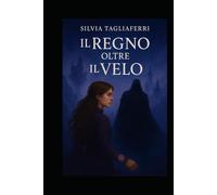 Il Regno oltre il Velo. (Versione estesa): Autore: Silvia Tagliaferri