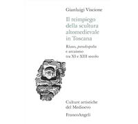 Il reimpiego della scultura altomedievale in Toscana. Riuso, pseudospolia e arcaismo tra XI e XIII secolo (Culture artistiche del Medioevo)
