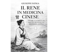 Il Rene in medicina cinese: Vivere a lungo in salute con l'aiuto della saggezza antica