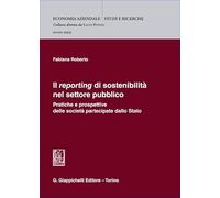 Il «reporting» di sostenibilità nel settore pubblico. Pratiche e prospettive delle società partecipate dallo Stato (Studi aziendali. Studi e ricerche)
