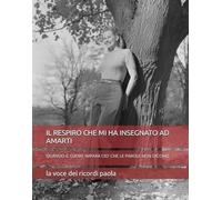 IL RESPIRO CHE MI HA INSEGNATO AD AMARTI: QUANDO IL CUORE IMPARA CIO' CHE LE PAROLE NON DICONO (INCONTRI DELL'ANIMA)