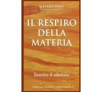 IL RESPIRO DELLA MATERIA: Sentire il silenzio (Biblioteca del Matericismo)