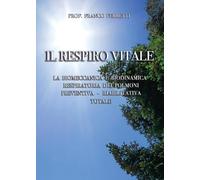 Il respiro vitale. La biomeccanica e biodinamica respiratoria dei polmoni preventiva, riabilitativa totale