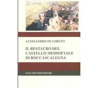 Il Restauro del Castello di Roccascalegna: Il Restauro del Castello di Roccascalegna: Storia, Metodologie, Interventi e Conservazione del Bene Architettonico