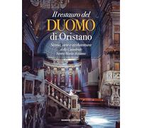 Il restauro del Duomo di Oristano. Storia, arte e architettura della Cattedrale Santa Maria Assunta (Varia)