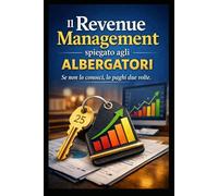 Il Revenue Management spiegato agli Albergatori: Se non lo conosci, lo paghi due volte (I mestieri del turismo e della ristorazione)