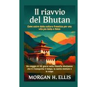 Il riavvio del Bhutan: Come uscire dalla cultura frenetica per una vita più lenta e felice: Un viaggio di 90 giorni nella filosofia bhutanese che ti riconquista il tempo, la sanità mentale e lo scopo