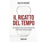 Il ricatto del tempo. Un'indagine critica sulle metamorfosi che il nostro tempo impone