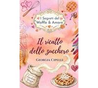 Il ricatto dello zucchero (I Segreti del Waffle & Amore)