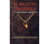 Il ricatto invisibile: Il coraggio di cambiare per salvarsi