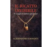 Il ricatto invisibile: Il coraggio di cambiare per salvarsi