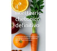 il ricettaario chetonico definitivo: l Ricettario Keto Più Vario con Istruzioni Passo-Passo. Ideale per Principianti, con Piatti per Colazione, Pranzo, Cena e Dessert.