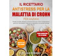 IL RICETTARIO ANTISTRESS PER LA MALATTIA DI CROHN PER ANZIANI: Ricette complete, delicate e antinfiammatorie per ridurre l’infiammazione, gestire le ... e aumentare l’energia dopo i 60 anni