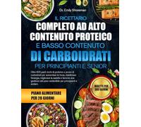 IL RICETTARIO COMPLETO AD ALTO CONTENUTO PROTEICO E BASSO CONTENUTO DI CARBOIDRATI - PER PRINCIPIANTI E SENIOR