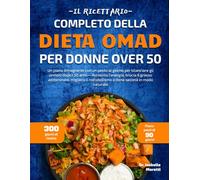 IL RICETTARIO COMPLETO DELLA DIETA OMAD PER DONNE OVER 50: Un piano dimagrante con un pasto al giorno per bilanciare gli ormoni dopo i 50 anni - ... metabolismo e dona sazietà in modo naturale