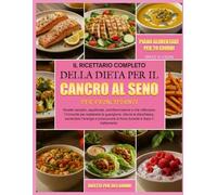 IL RICETTARIO COMPLETO DELLA DIETA PER IL CANCRO AL SENO PER PRINCIPIANTI: Ricette semplici, equilibrate, antinfiammatorie e che rafforzano l’immunità ... ridurre la stanchezza, aumentare l’energia