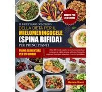 IL RICETTARIO COMPLETO DELLA DIETA PER IL MIELOMENINGOCELE (SPINA BIFIDA) PER PRINCIPIANTI: Oltre 300 ricette curative e ricche di nutrienti per ... l’energia e aumentare il comfort quotidiano.