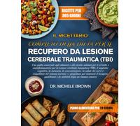IL RICETTARIO COMPLETO DELLA DIETA PER IL RECUPERO DA LESIONE CEREBRALE TRAUMATICA (TBI): Una guida essenziale agli alimenti e alle ricette salutari ... traumatica (TBI), il supporto cognitivo, l...