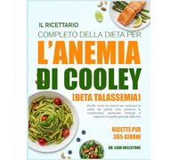 IL RICETTARIO COMPLETO DELLA DIETA PER L’ANEMIA DI COOLEY (BETA TALASSEMIA): Ricette ricche di nutrienti per sostenere la salute dei globuli rossi, ... aumentare l’energia e migliorare