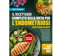 IL RICETTARIO COMPLETO DELLA DIETA PER L’ENDOMETRIOSI PER PRINCIPIANTI: Ricette curative e antinfiammatorie con piani alimentari di supporto per ... bilanciare gli ormoni, migliorare la dige...