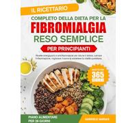 IL RICETTARIO COMPLETO DELLA DIETA PER LA FIBROMIALGIA RESO SEMPLICE PER PRINCIPIANTI: Ricette energizzanti e antinfiammatorie per ridurre il dolore, ... il sonno e sostenere la vitalità quotidiana.