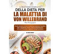 IL RICETTARIO COMPLETO DELLA DIETA PER LA MALATTIA DI VON WILLEBRAND PER PRINCIPIANTI: Ricette delicate e ricche di nutrienti per sostenere ... ridurre i rischi di sanguinamento, rafforzare