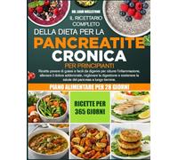 IL RICETTARIO COMPLETO DELLA DIETA PER LA PANCREATITE CRONICA PER PRINCIPIANTI: Ricette povere di grassi e facili da digerire per ridurre ... dolore addominale, migliorare la digestione