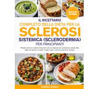 IL RICETTARIO COMPLETO DELLA DIETA PER LA SCLEROSI SISTEMICA (SCLERODERMIA) PER PRINCIPIANTI: Ricette ricche di nutrienti e favorevoli alla ... e degli organi, mentre aumentano l’ene...