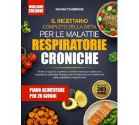 IL RICETTARIO COMPLETO DELLA DIETA PER LE MALATTIE RESPIRATORIE CRONICHE: Ricette di supporto ai polmoni e antinfiammatorie per migliorare la ... ridurre l’infiammazione e sostenere la