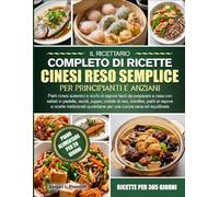 IL RICETTARIO COMPLETO DI RICETTE CINESI RESO SEMPLICE PER PRINCIPIANTI E ANZIANI: Piatti cinesi autentici e ricchi di sapore facili da preparare a ... noodles, piatti al vapore e ricette tradizion