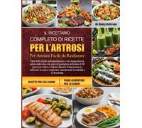 IL RICETTARIO COMPLETO DI RICETTE PER L’ARTROSI PER ANZIANI FACILE DA REALIZZARE: Oltre 400 ricette antinfiammatorie e che supportano la salute delle ... di 30 giorni per ridurre il dolore, alleviare