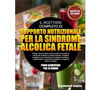 IL RICETTARIO COMPLETO DI SUPPORTO NUTRIZIONALE PER LA SINDROME ALCOLICA FETALE: Ricette e piani alimentari ricchi di nutrienti e favorevoli al ... la concentrazione e la nutrizione qu...