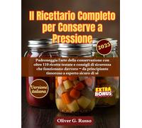 Il Ricettario Completo per Conserve a Pressione: Padroneggia l'arte della conservazione con oltre 110 ricette testate e consigli di sicurezza che ... principiante timoroso a esperto sicuro di sé