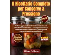 Il Ricettario Completo per Conserve a Pressione: Padroneggia l'arte della conservazione con oltre 110 ricette testate e consigli di sicurezza che ... principiante timoroso a esperto sicuro di sé