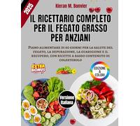Il Ricettario Completo per il Fegato Grasso per Anziani: Piano alimentare di 60 giorni per la salute del fegato, la depurazione, la guarigione e il ... con ricette a basso contenuto di colesterolo