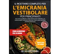 Il Ricettario Completo Per L’emicrania Vestibolare Per Principianti: Una cucina equilibrata e adatta all’emicrania vestibolare, con ricette semplici, ... e pasti quotidiani orientati al benessere.