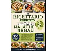 IL RICETTARIO COMPLETO PER LA DIETA DELLE MALATTIE RENALI: Un piano alimentare a basso contenuto di sodio e potassio con oltre 200 ricette adatte a ... gestire la malattia renale cronica e migl