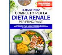 IL RICETTARIO COMPLETO PER LA DIETA RENALE PER PRINCIPIANTI: Oltre 600 ricette facili per la dieta renale per aiutare i principianti a gestire ... la pianificazione quotidiana dei pasti.
