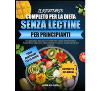 IL RICETTARIO COMPLETO PER LA DIETA SENZA LECTINE PER PRINCIPIANTI: Una guida passo dopo passo con ricette sane e senza cereali per ridurre ... sostenere l’energia naturale e la longevità.