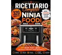 IL RICETTARIO COMPLETO PER NINJA FOODI MAX DUAL ZONE : 320 Ricette Facili e Sfiziose per Portare in Tavola Gusto e Varietà Ogni Giorno