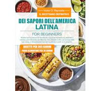 IL RICETTARIO DEFINITIVO DEI SAPORI DELL’AMERICA LATINA PER PRINCIPIANTI: Ricette facili e autentiche ispirate alla cucina latinoamericana, abbinate a ... per portare nella tua cucina un’alimenta